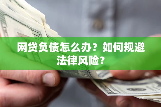 北京网贷负债怎么办？如何规避法律风险？