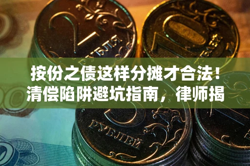 北京按份之债这样分摊才合法！清偿陷阱避坑指南，律师揭秘关键条款