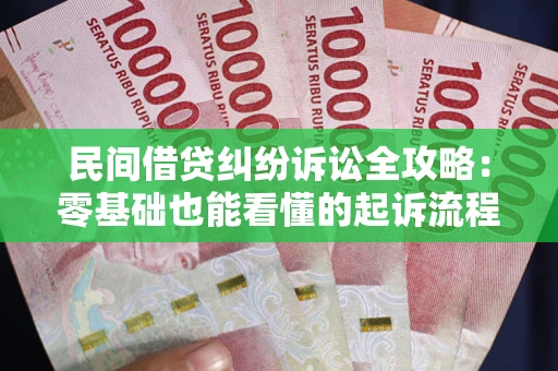 北京民间借贷纠纷诉讼全攻略：零基础也能看懂的起诉流程与证据整理指南