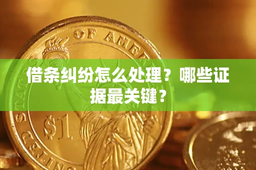北京借条纠纷怎么处理？哪些证据最关键？