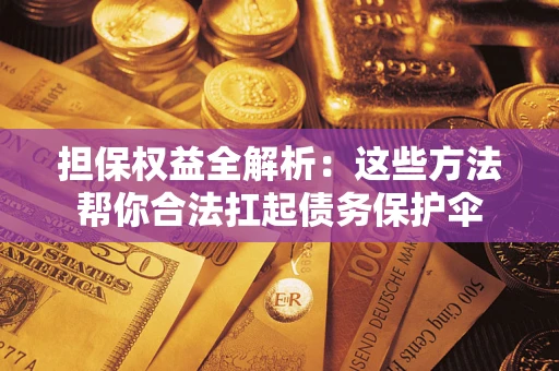 北京担保权益全解析：这些方法帮你合法扛起债务保护伞