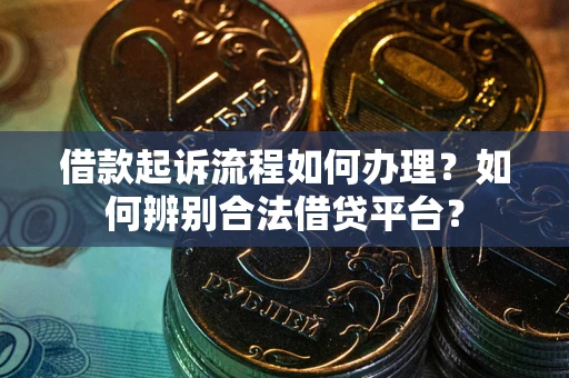 北京借款起诉流程如何办理？如何辨别合法借贷平台？