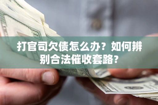 北京打官司欠债怎么办？如何辨别合法催收套路？