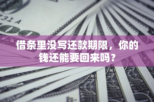 北京借条里没写还款期限，你的钱还能要回来吗？
