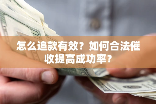 北京怎么追款有效？如何合法催收提高成功率？
