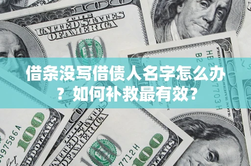 北京借条没写借债人名字怎么办？如何补救最有效？