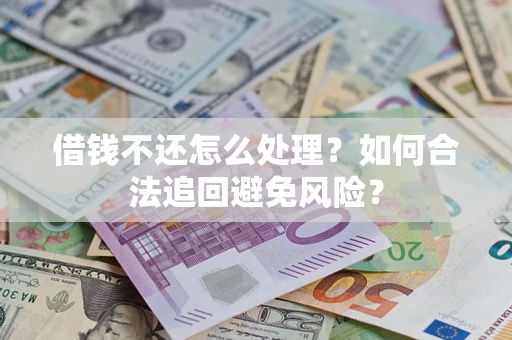 北京借钱不还怎么处理？如何合法追回避免风险？