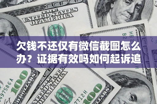 北京欠钱不还仅有微信截图怎么办？证据有效吗如何起诉追回欠款？