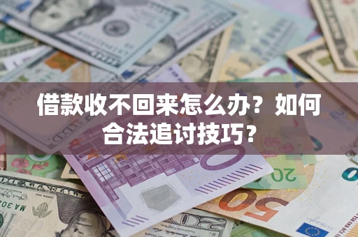 北京借款收不回来怎么办？如何合法追讨技巧？