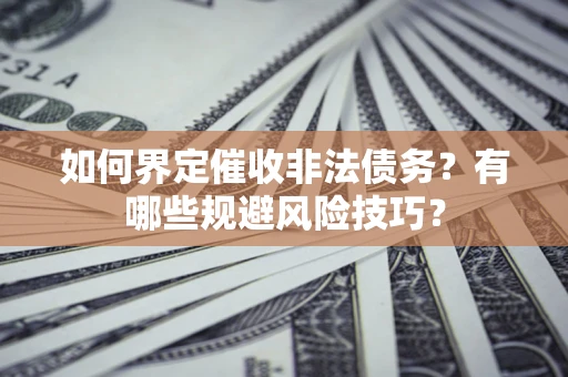 北京如何界定催收非法债务？有哪些规避风险技巧？