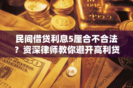 北京民间借贷利息5厘合不合法？资深律师教你避开高利贷陷阱