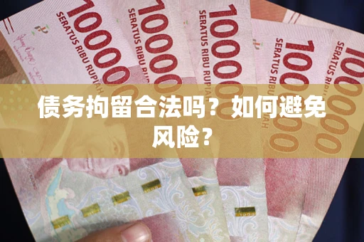 北京债务拘留合法吗？如何避免风险？
