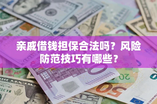 北京亲戚借钱担保合法吗？风险防范技巧有哪些？