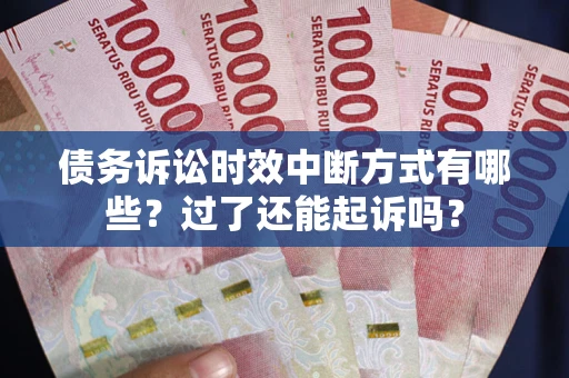 北京债务诉讼时效中断方式有哪些？过了还能起诉吗？