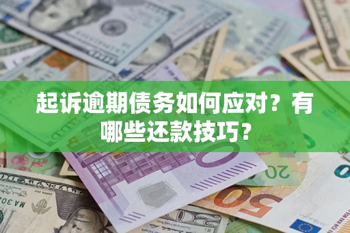 北京起诉逾期债务如何应对？有哪些还款技巧？