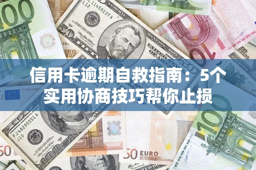 北京信用卡逾期自救指南：5个实用协商技巧帮你止损