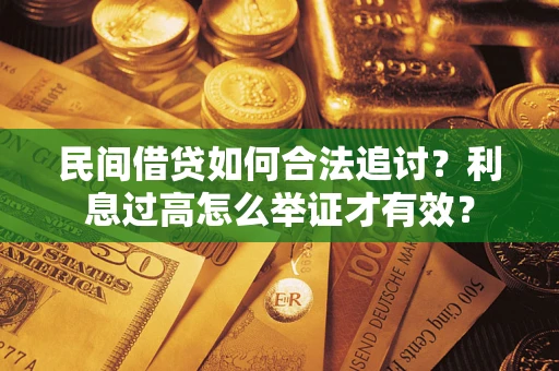 北京民间借贷如何合法追讨？利息过高怎么举证才有效？