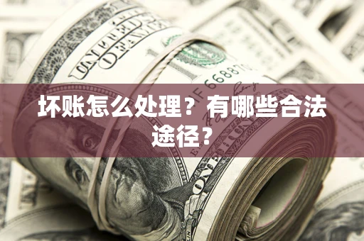 北京坏账怎么处理？有哪些合法途径？