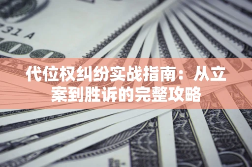 北京代位权纠纷实战指南：从立案到胜诉的完整攻略