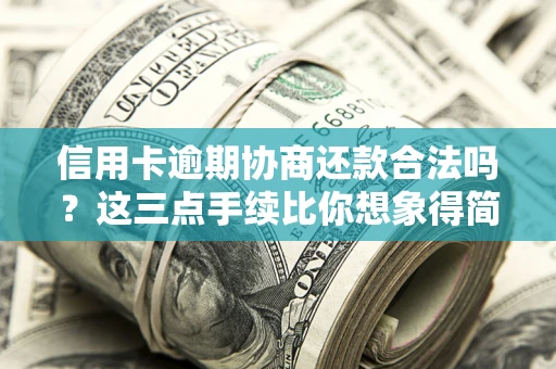 北京信用卡逾期协商还款合法吗？这三点手续比你想象得简单