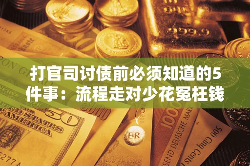 北京打官司讨债前必须知道的5件事：流程走对少花冤枉钱