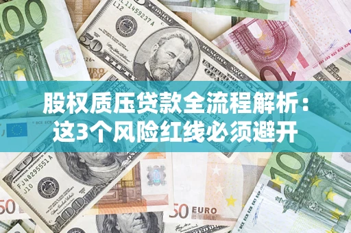 北京股权质压贷款全流程解析：这3个风险红线必须避开