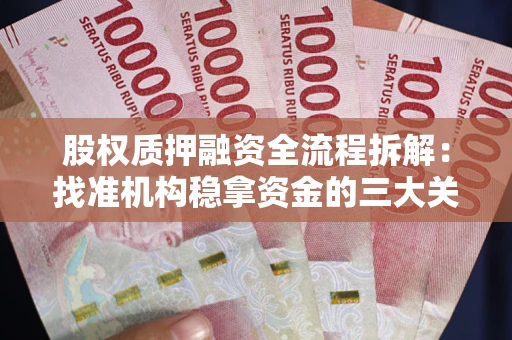 北京股权质押融资全流程拆解：找准机构稳拿资金的三大关键
