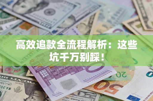 北京高效追款全流程解析：这些坑千万别踩！