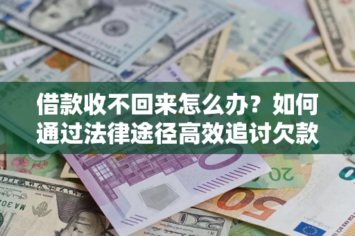 北京借款收不回来怎么办？如何通过法律途径高效追讨欠款？