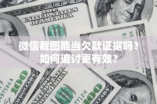 北京微信截图能当欠款证据吗？如何追讨更有效？
