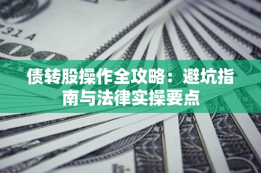 北京债转股操作全攻略：避坑指南与法律实操要点