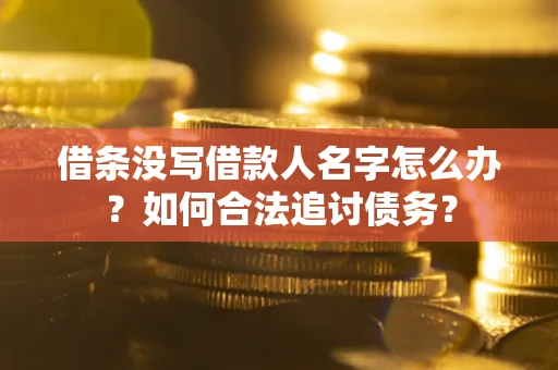 北京借条没写借款人名字怎么办？如何合法追讨债务？