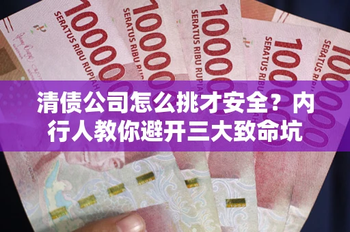 北京清债公司怎么挑才安全？内行人教你避开三大致命坑