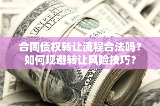 北京合同债权转让流程合法吗？如何规避转让风险技巧？