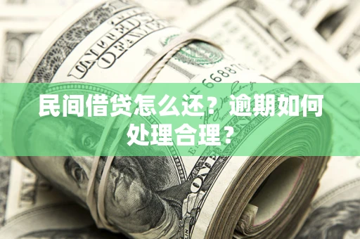 北京民间借贷怎么还？逾期如何处理合理？