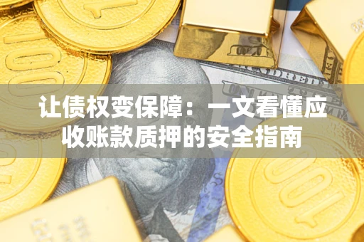 北京让债权变保障：一文看懂应收账款质押的安全指南