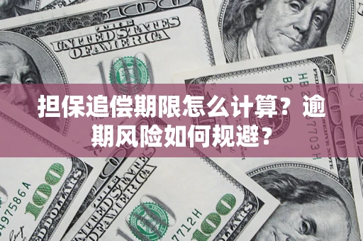 北京担保追偿期限怎么计算？逾期风险如何规避？