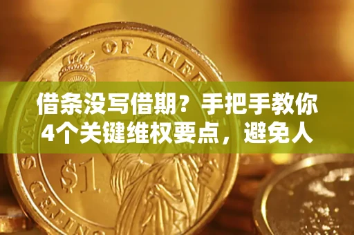 北京借条没写借期？手把手教你4个关键维权要点，避免人财两空