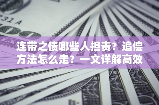 北京连带之债哪些人担责？追偿方法怎么走？一文详解高效维权流程