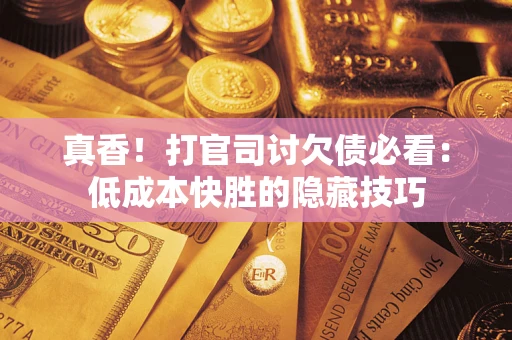 北京真香！打官司讨欠债必看：低成本快胜的隐藏技巧