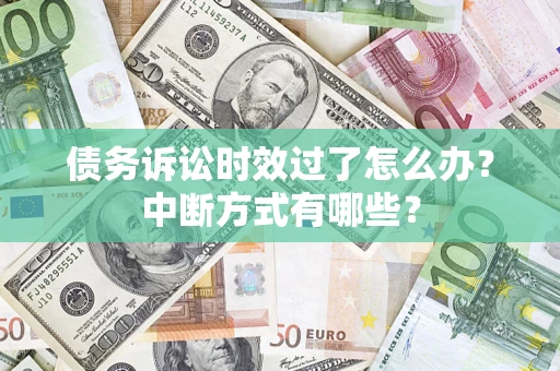 北京债务诉讼时效过了怎么办？中断方式有哪些？