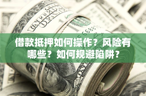 北京借款抵押如何操作？风险有哪些？如何规避陷阱？
