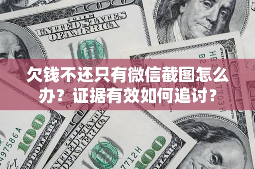 北京欠钱不还只有微信截图怎么办？证据有效如何追讨？