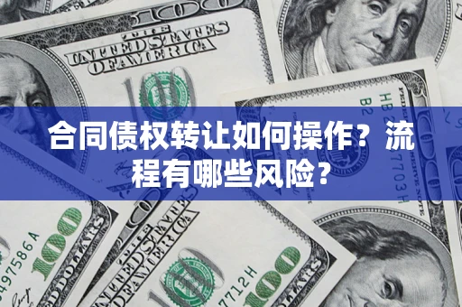 北京合同债权转让如何操作？流程有哪些风险？