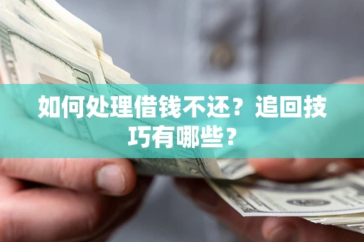 北京如何处理借钱不还？追回技巧有哪些？
