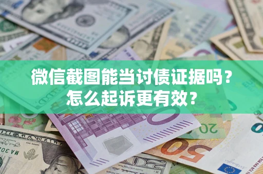 北京微信截图能当讨债证据吗？怎么起诉更有效？