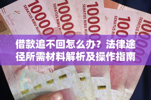 北京借款追不回怎么办？法律途径所需材料解析及操作指南