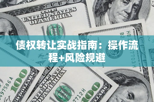 北京债权转让实战指南：操作流程+风险规避