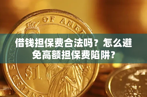北京借钱担保费合法吗？怎么避免高额担保费陷阱？