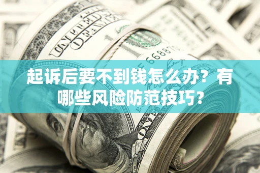 北京起诉后要不到钱怎么办？有哪些风险防范技巧？